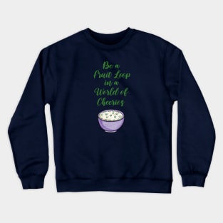 Be a Fruit Loop in a World of Cheerios – Fun and Colorful Design Crewneck Sweatshirt